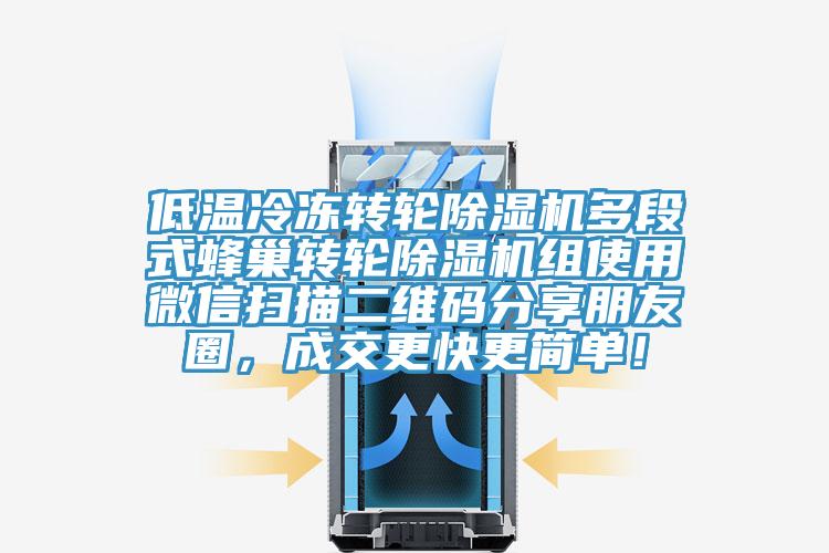 低溫冷凍轉(zhuǎn)輪除濕機(jī)多段式蜂巢轉(zhuǎn)輪除濕機(jī)組使用微信掃描二維碼分享朋友圈，成交更快更簡單！