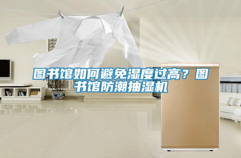 圖書館如何避免濕度過高？圖書館防潮抽濕機(jī)