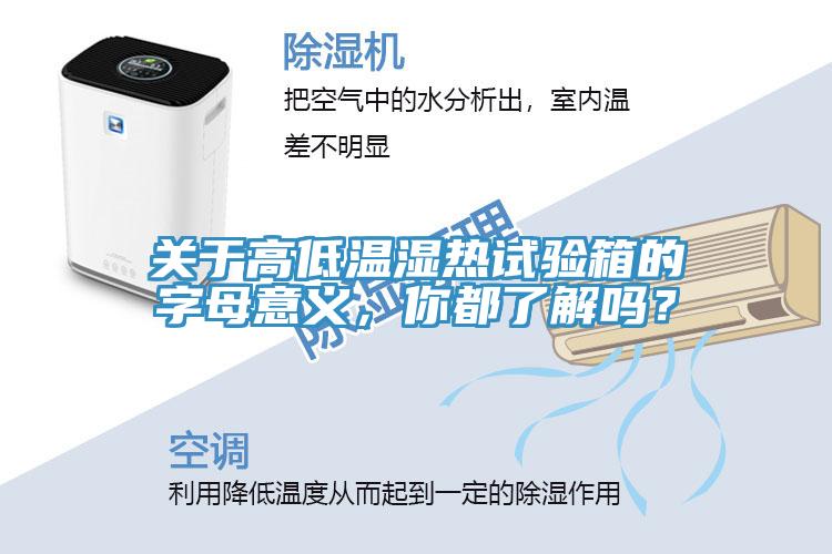 關(guān)于高低溫濕熱試驗(yàn)箱的字母意義，你都了解嗎？