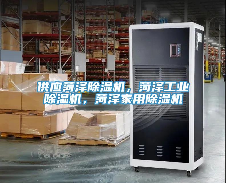 供應(yīng)菏澤除濕機，菏澤工業(yè)除濕機，菏澤家用除濕機