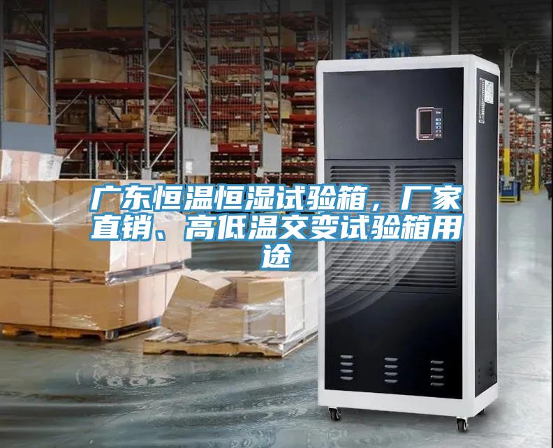 廣東恒溫恒濕試驗(yàn)箱，廠家直銷、高低溫交變?cè)囼?yàn)箱用途