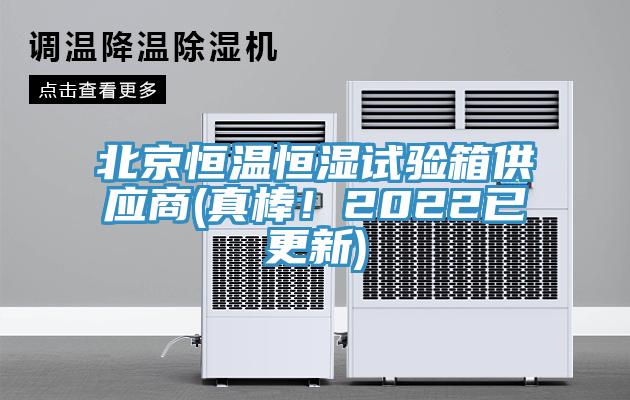 北京恒溫恒濕試驗(yàn)箱供應(yīng)商(真棒！2022已更新)