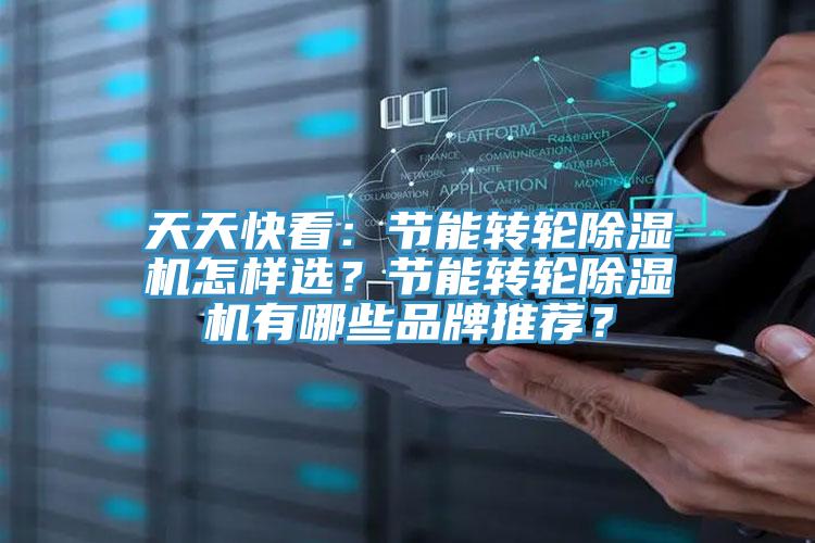 天天快看：節(jié)能轉輪除濕機怎樣選？節(jié)能轉輪除濕機有哪些品牌推薦？