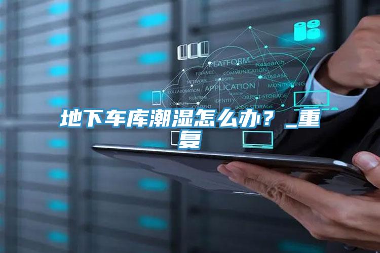 地下車庫潮濕怎么辦？_重復(fù)