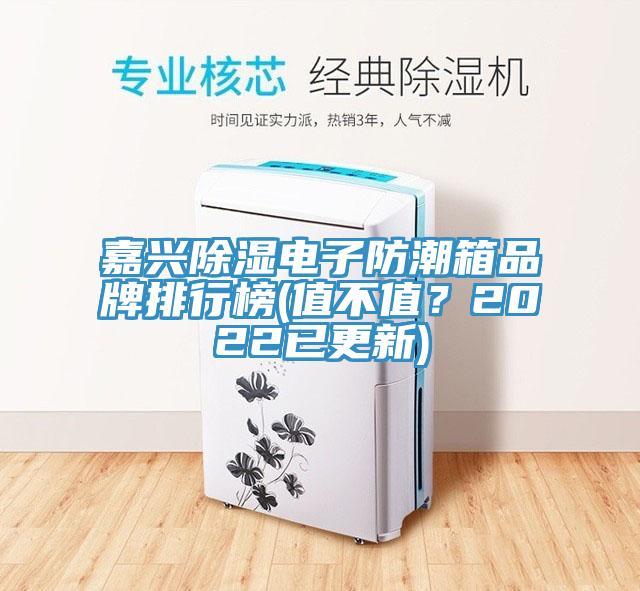 嘉興除濕電子防潮箱品牌排行榜(值不值？2022已更新)