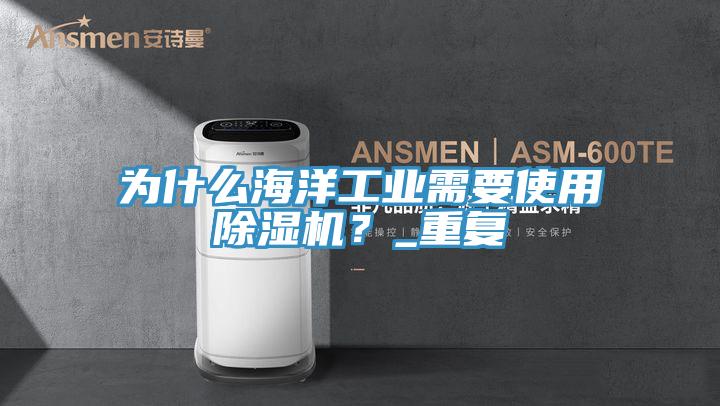 為什么海洋工業(yè)需要使用除濕機(jī)？_重復(fù)