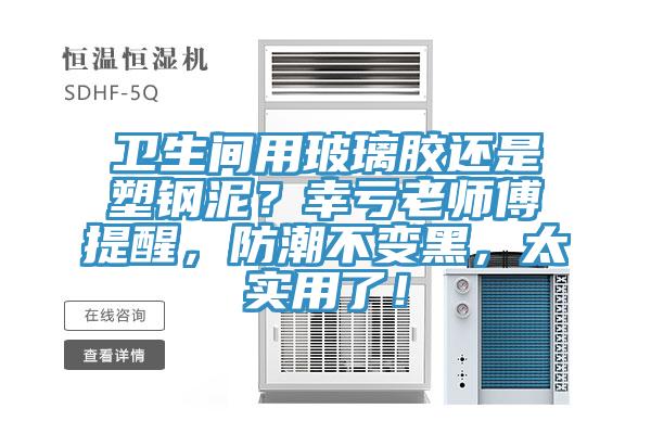 衛(wèi)生間用玻璃膠還是塑鋼泥？幸虧老師傅提醒，防潮不變黑，太實(shí)用了！