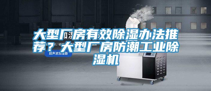 大型廠房有效除濕辦法推薦？大型廠房防潮工業(yè)除濕機