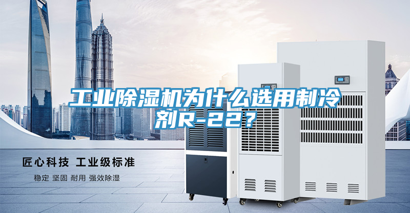 工業(yè)除濕機(jī)為什么選用制冷劑R-22？