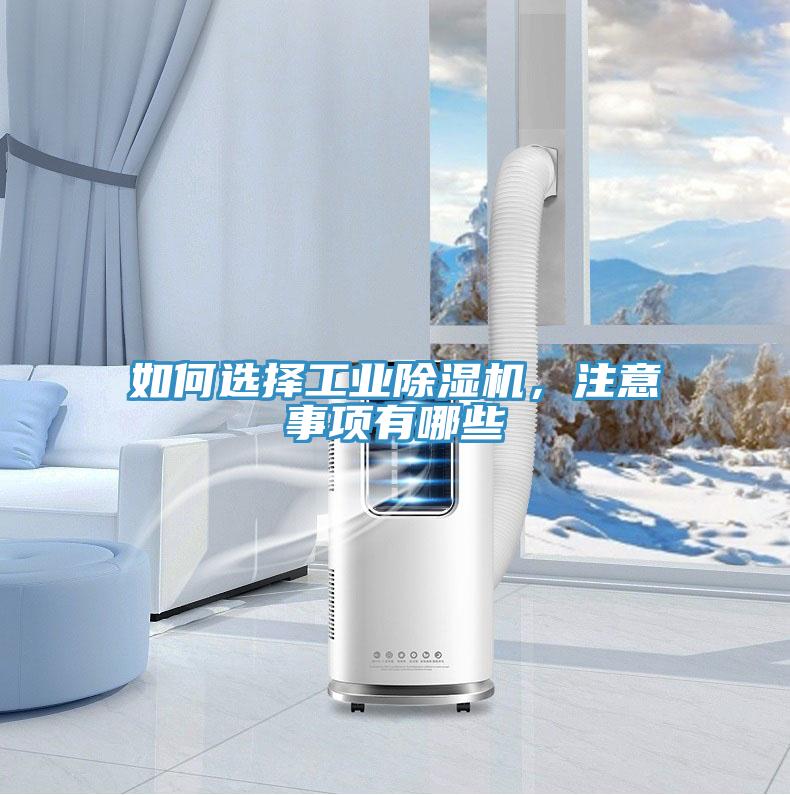 如何選擇工業(yè)除濕機(jī)，注意事項(xiàng)有哪些