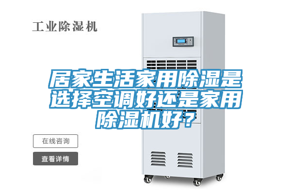 居家生活家用除濕是選擇空調(diào)好還是家用除濕機好？