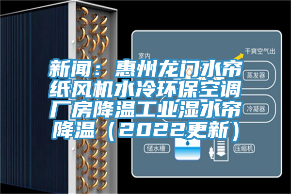 新聞：惠州龍門(mén)水簾紙風(fēng)機(jī)水冷環(huán)?？照{(diào)廠房降溫工業(yè)濕水簾降溫（2022更新）