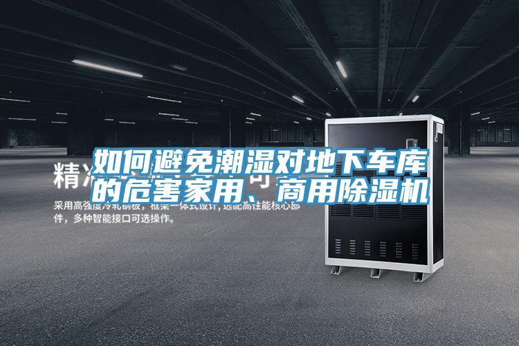 如何避免潮濕對(duì)地下車(chē)庫(kù)的危害家用、商用除濕機(jī)