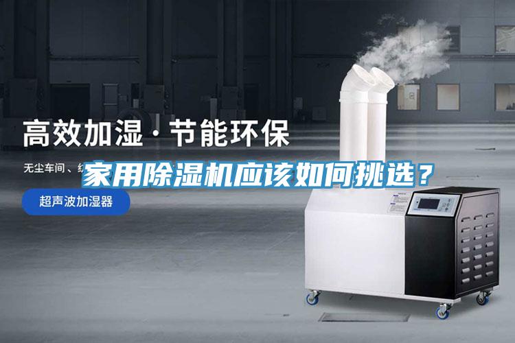 家用除濕機(jī)應(yīng)該如何挑選？