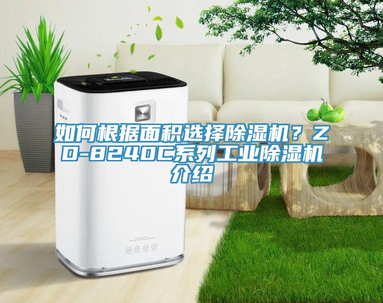 如何根據(jù)面積選擇除濕機(jī)？ZD-8240C系列工業(yè)除濕機(jī)介紹
