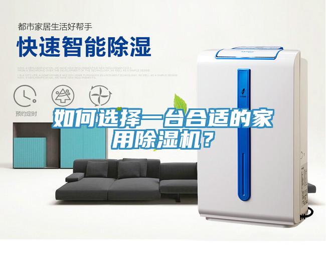 如何選擇一臺合適的家用除濕機(jī)？