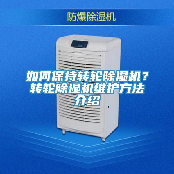 如何保持轉(zhuǎn)輪除濕機？轉(zhuǎn)輪除濕機維護方法介紹