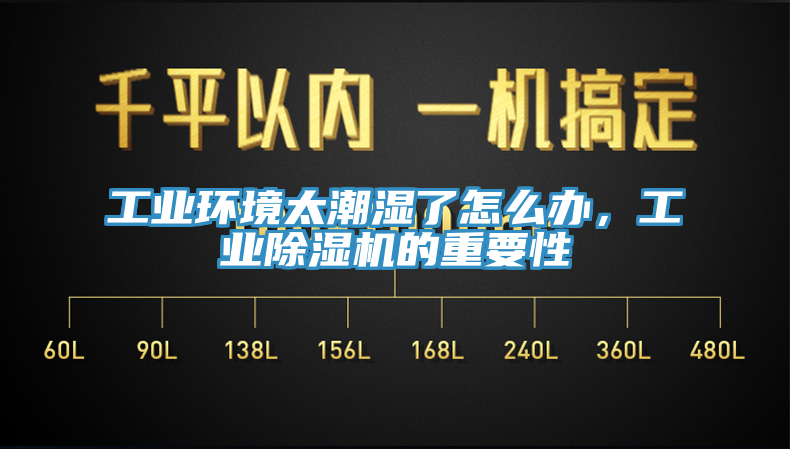 工業(yè)環(huán)境太潮濕了怎么辦，工業(yè)除濕機的重要性