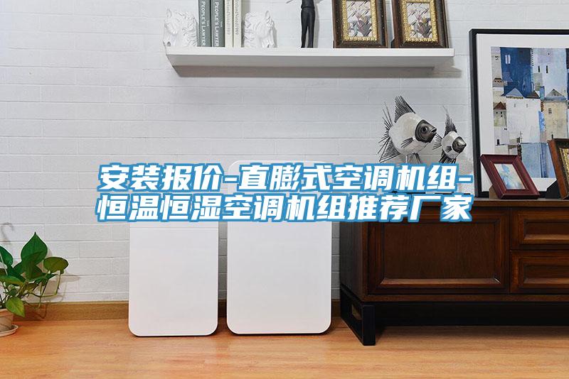 安裝報價-直膨式空調(diào)機(jī)組-恒溫恒濕空調(diào)機(jī)組推薦廠家