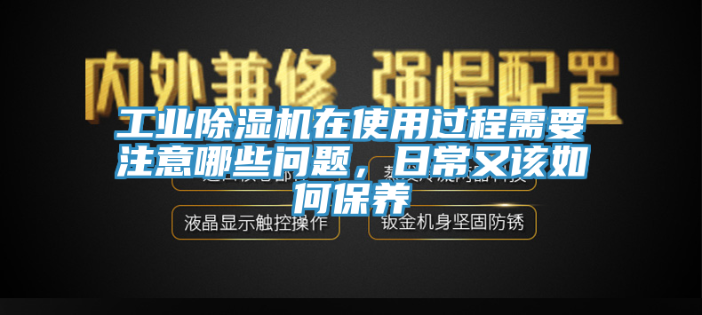 工業(yè)除濕機在使用過程需要注意哪些問題，日常又該如何保養(yǎng)