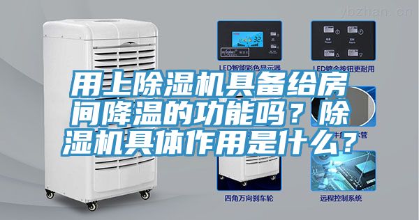 用上除濕機具備給房間降溫的功能嗎？除濕機具體作用是什么？