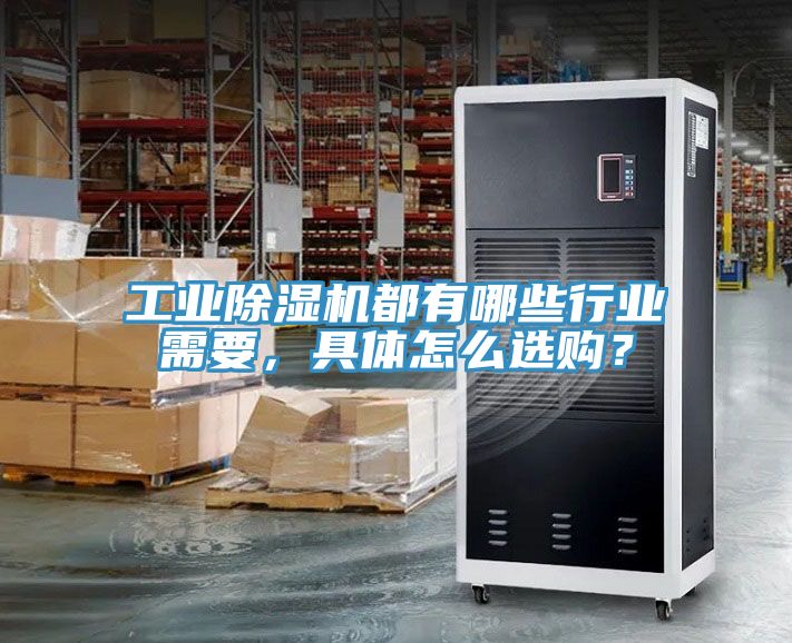 工業(yè)除濕機(jī)都有哪些行業(yè)需要，具體怎么選購？