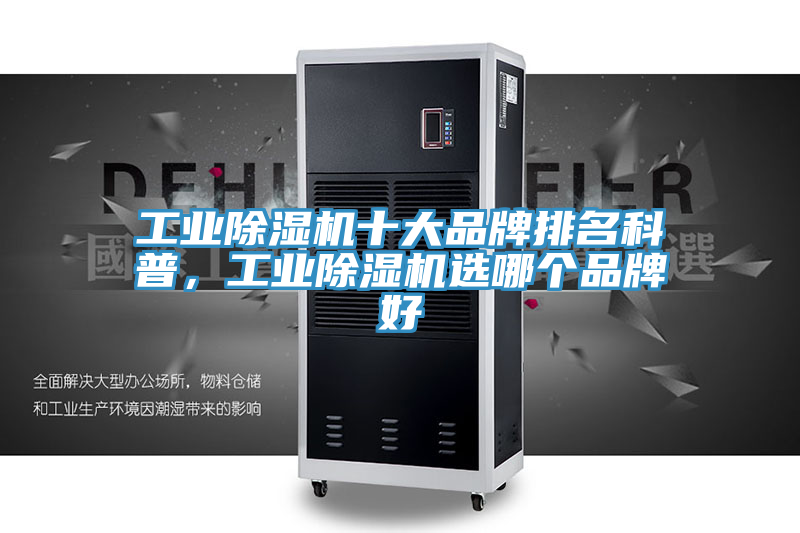工業(yè)除濕機(jī)十大品牌排名科普，工業(yè)除濕機(jī)選哪個品牌好