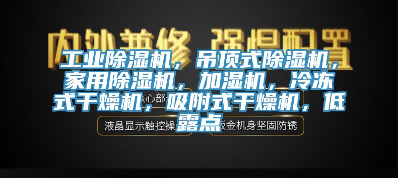 工業(yè)除濕機，吊頂式除濕機，家用除濕機，加濕機，冷凍式干燥機，吸附式干燥機，低露點