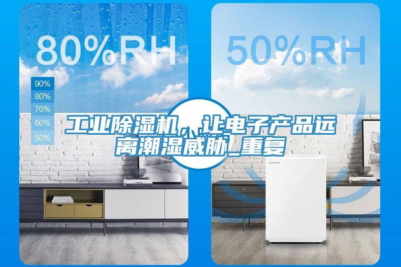 工業(yè)除濕機，讓電子產(chǎn)品遠離潮濕威脅_重復(fù)