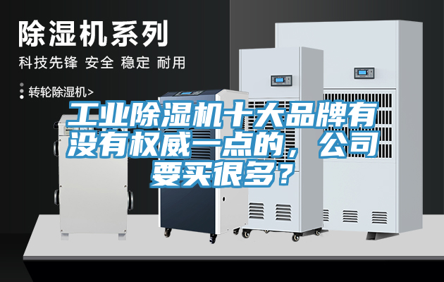 工業(yè)除濕機(jī)十大品牌有沒有權(quán)威一點的，公司要買很多？