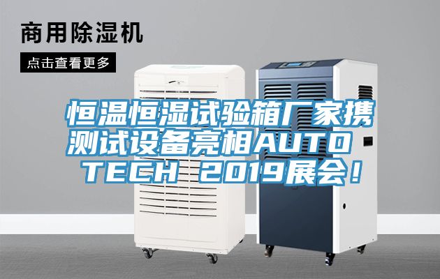 恒溫恒濕試驗(yàn)箱廠家攜測試設(shè)備亮相AUTO TECH 2019展會！