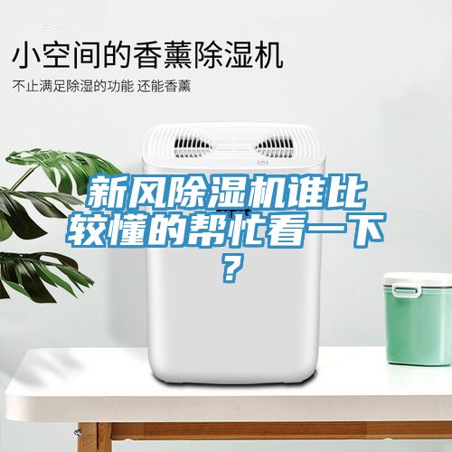 新風(fēng)除濕機(jī)誰比較懂的幫忙看一下？