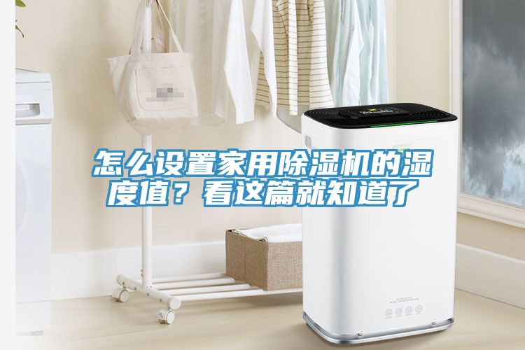 怎么設(shè)置家用除濕機(jī)的濕度值？看這篇就知道了