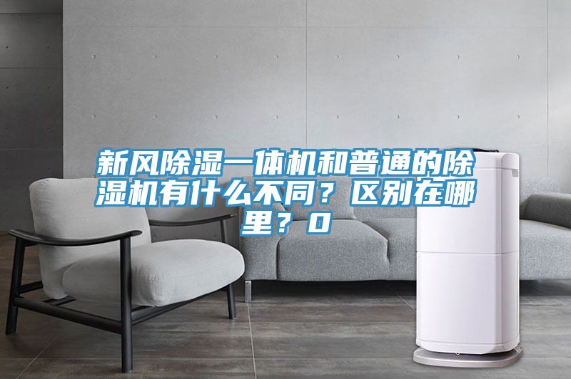 新風除濕一體機和普通的除濕機有什么不同？區(qū)別在哪里？0