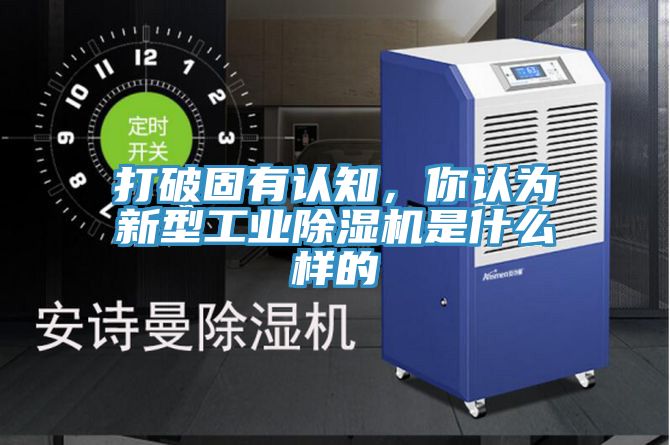 打破固有認(rèn)知，你認(rèn)為新型工業(yè)除濕機(jī)是什么樣的
