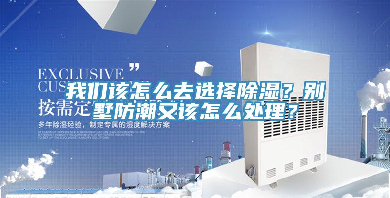 我們該怎么去選擇除濕？別墅防潮又該怎么處理？