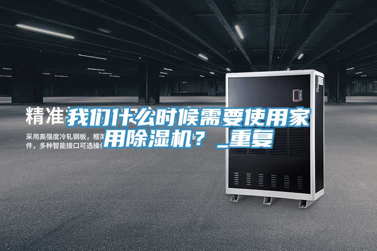 我們什么時候需要使用家用除濕機？_重復