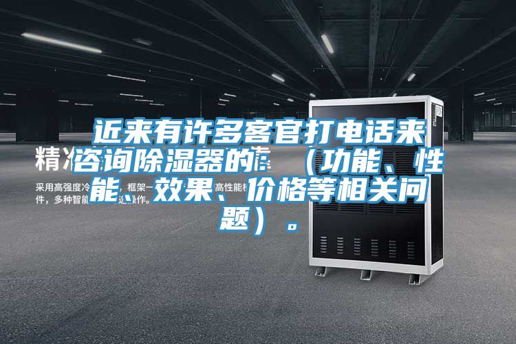 近來有許多客官打電話來咨詢除濕器的：（功能、性能、效果、價格等相關(guān)問題）。