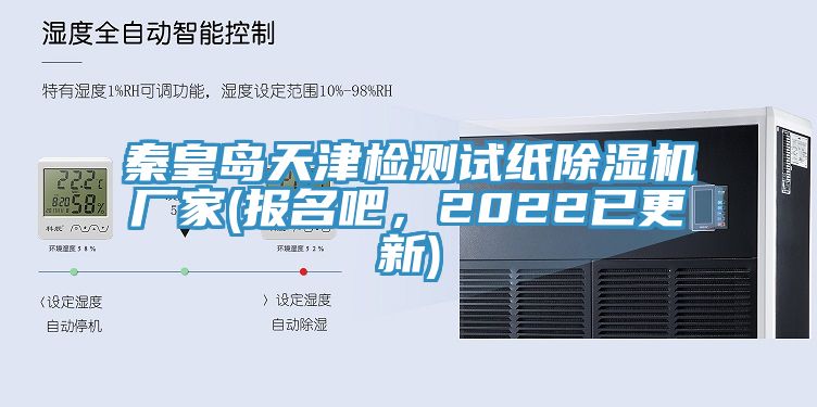 秦皇島天津檢測試紙除濕機廠家(報名吧，2022已更新)