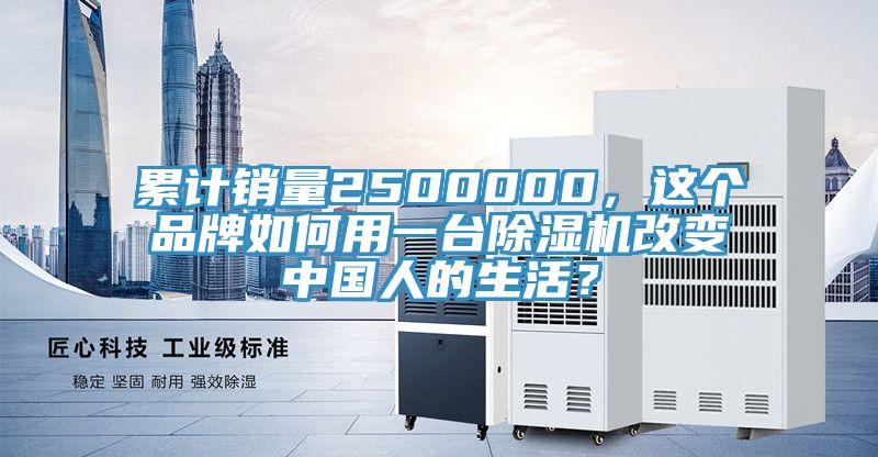 累計銷量2500000，這個品牌如何用一臺除濕機改變中國人的生活？