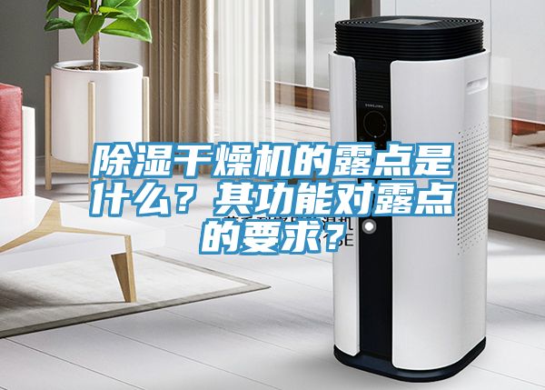 除濕干燥機的露點是什么？其功能對露點的要求？