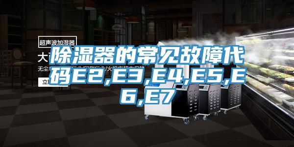 除濕器的常見故障代碼E2,E3,E4,E5,E6,E7