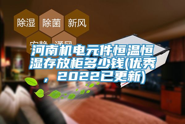 河南機電元件恒溫恒濕存放柜多少錢(優(yōu)秀，2022已更新)