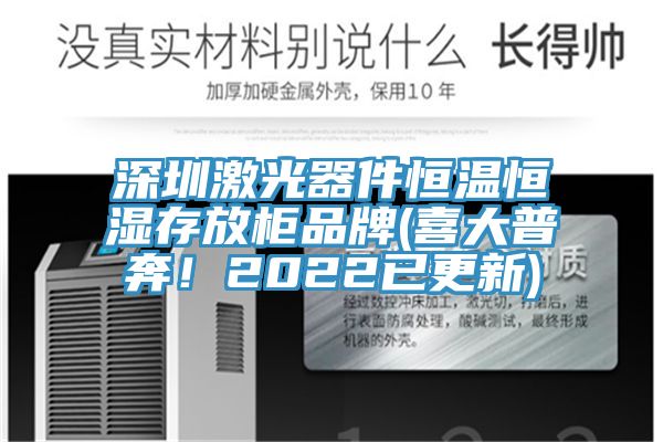 深圳激光器件恒溫恒濕存放柜品牌(喜大普奔！2022已更新)