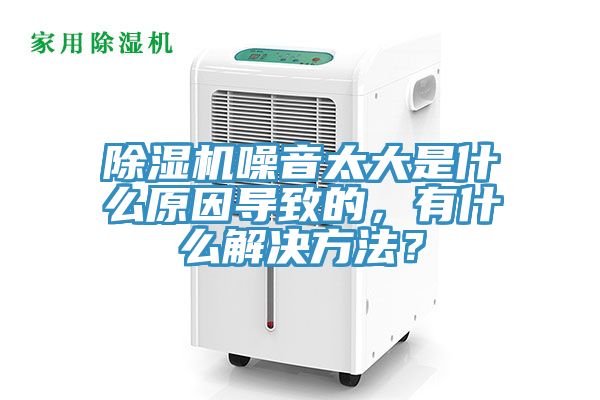 除濕機(jī)噪音太大是什么原因?qū)е碌模惺裁唇鉀Q方法？