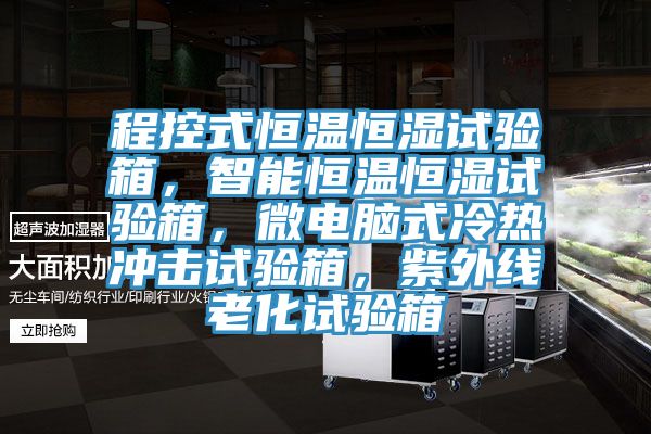 程控式恒溫恒濕試驗箱，智能恒溫恒濕試驗箱，微電腦式冷熱沖擊試驗箱，紫外線老化試驗箱