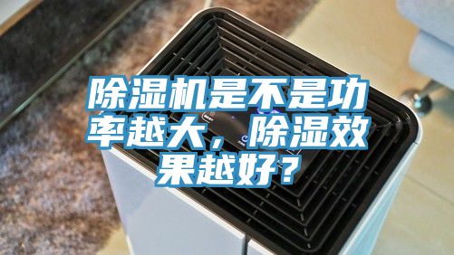 除濕機是不是功率越大，除濕效果越好？